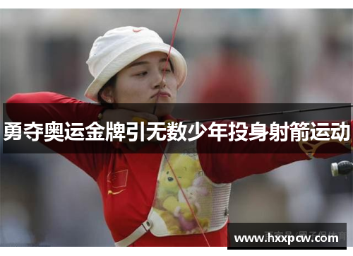 勇夺奥运金牌引无数少年投身射箭运动