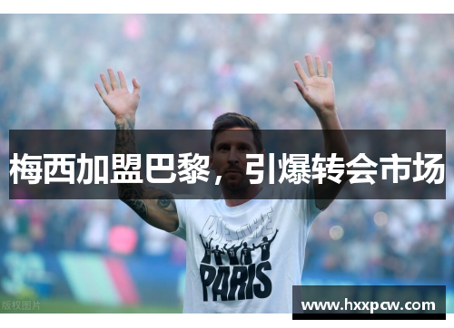 梅西加盟巴黎，引爆转会市场