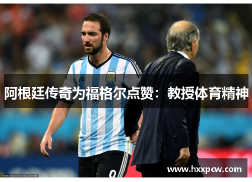 阿根廷传奇为福格尔点赞：教授体育精神